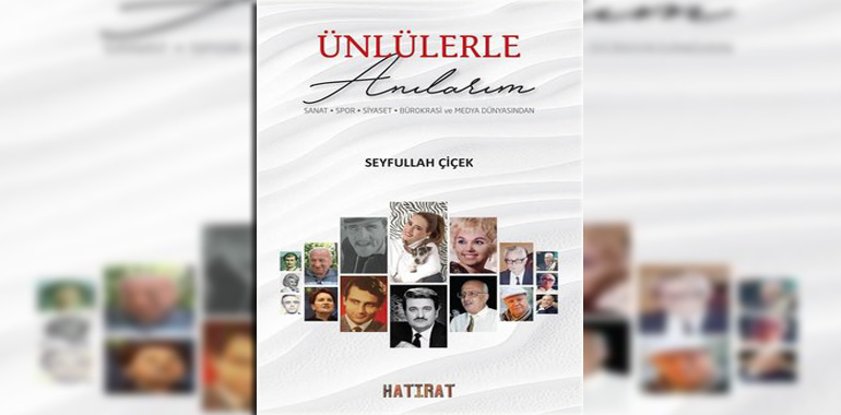 Ünlülerle Anılarım: Sanat - Spor - Siyaset - Bürokrasi ve Medya Dünyasından Kitap Özeti Seyfullah Çiçek