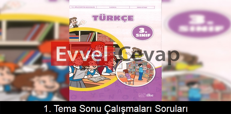 1. Tema Sonu Çalışmaları Soruları Etkinlik Cevapları (3. Sınıf Türkçe)