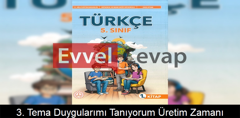 3. Tema Duygularımı Tanıyorum Üretim Zamanı Metni Etkinlik Cevapları (5. Sınıf Türkçe)