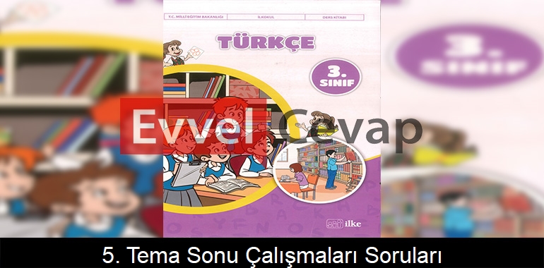 5. Tema Sonu Çalışmaları Soruları Etkinlik Cevapları (3. Sınıf Türkçe)