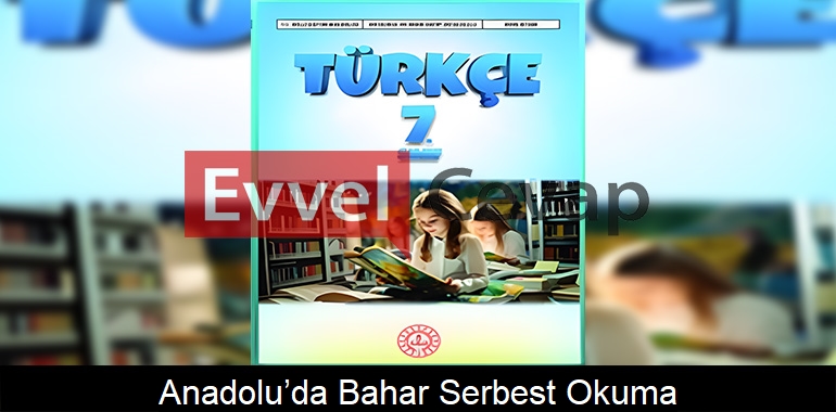 Anadolu’da Bahar Serbest Okuma Metni Etkinlik Cevapları (7. Sınıf Türkçe)