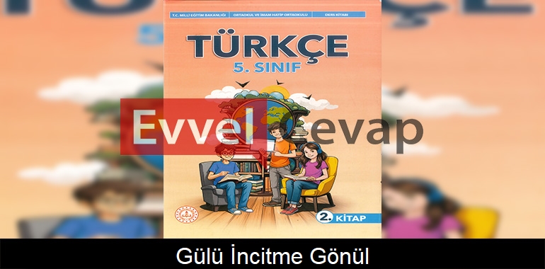 Gülü İncitme Gönül Metni Etkinlik Cevapları (5. Sınıf Türkçe)