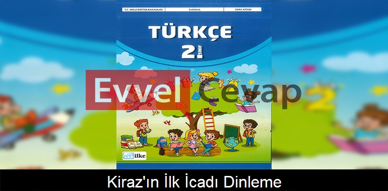 Kiraz’ın İlk İcadı Dinleme Metni Etkinlik Cevapları (2. Sınıf Türkçe)