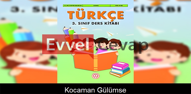 Kocaman Gülümse Metni Etkinlik Cevapları (3. Sınıf Türkçe)