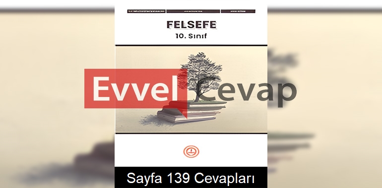 10. Sınıf Felsefe Ders Kitabı Cevapları Meb Yayınları Sayfa 139