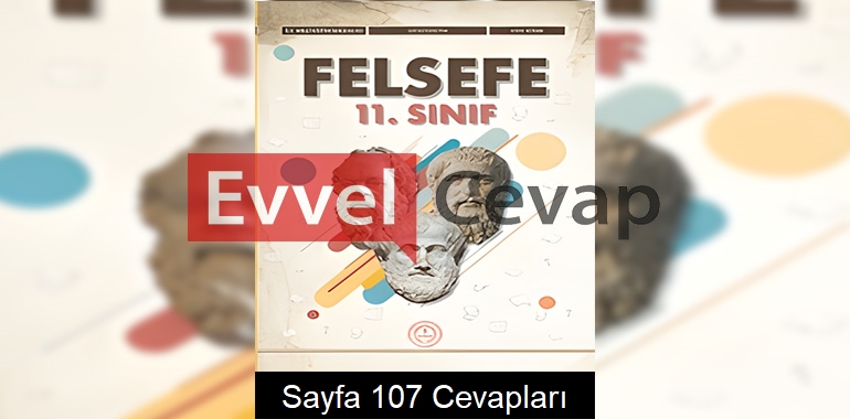 11. Sınıf Felsefe Ders Kitabı Cevapları Meb Yayınları Sayfa 107