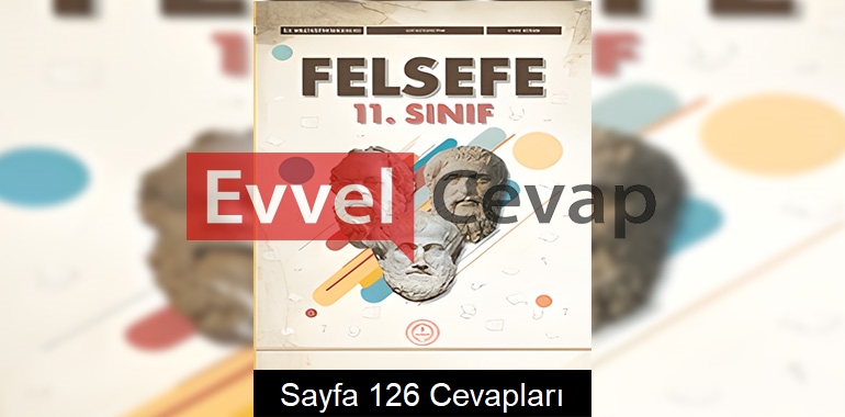 11. Sınıf Felsefe Ders Kitabı Cevapları Meb Yayınları Sayfa 126