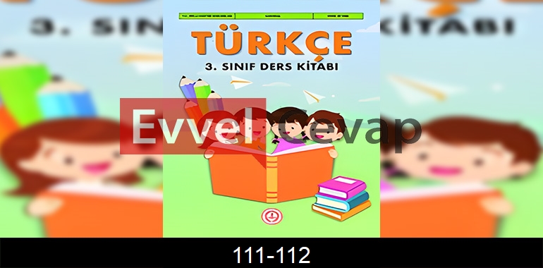 3. Sınıf Meb Yayınları Türkçe Ders Kitabı Cevapları Sayfa 111-112