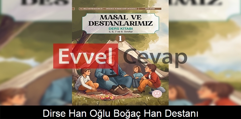 Dirse Han Oğlu Boğaç Han Destanı Metni Etkinlik Cevapları (5-6-7-8. Sınıf)