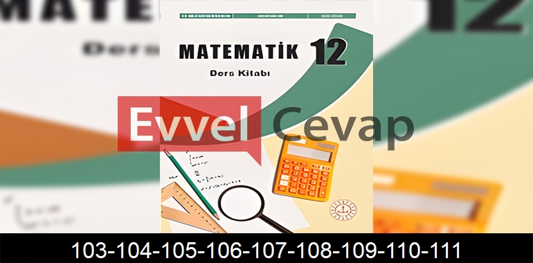 12. Sınıf Matematik Ders Kitabı Cevapları Sayfa 103-104-105-106-107-108-109-110-111