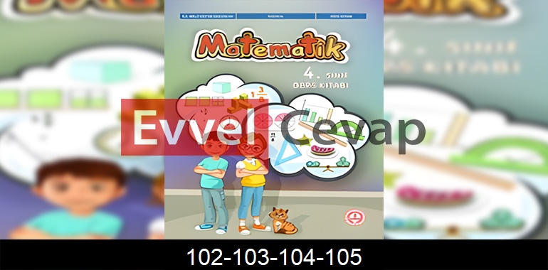 4. Sınıf Matematik Ders Kitabı Cevapları Sayfa 102-103-104-105