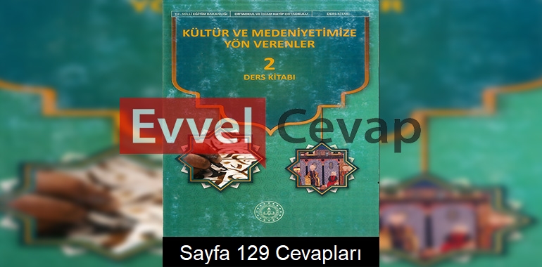 Kültür ve Medeniyetimize Yön Verenler Ders Kitabı Cevapları Meb Yayınları (2. Kitap) Sayfa 129