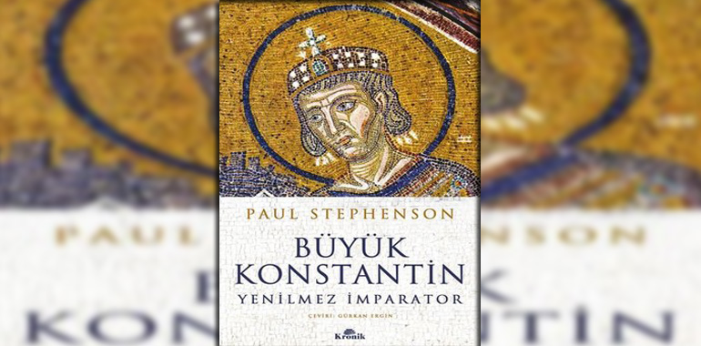 Büyük Konstantin - Yenilmez İmparator Kitap Özeti Paul Stephenson
