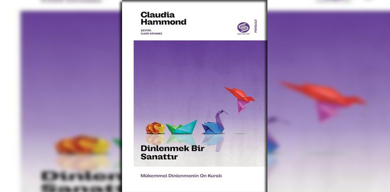 Dinlenmek Bir Sanattır - Mükemmel Dinlenmenin On Kuralı Kitap Özeti Claudia Hammond