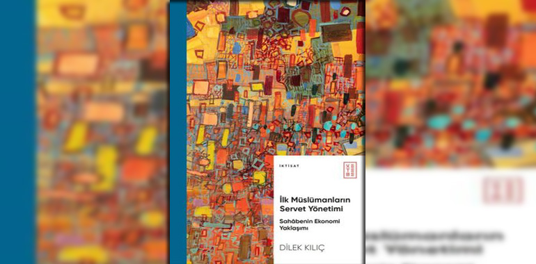 İlk Müslümanların Servet Yönetimi - Sahabenin Ekonomi Yaklaşımı Kitap Özeti Dilek Kılıç