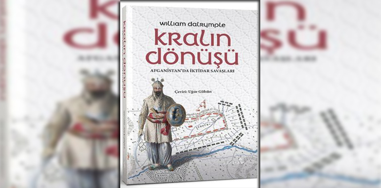 Kral'ın Dönüşü - Afganistan'da İktidar Savaşları Kitap Özeti William Dalrymple
