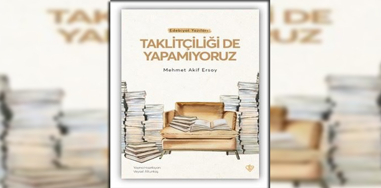 Taklitçiliği de Yapamıyoruz - Edebiyat Yazıları Kitap Özeti Mehmet Akif Ersoy