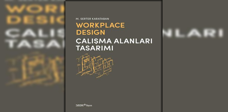 Workplace Design - Çalışma Alanları Tasarımı Kitap Özeti M. Serter Karataban