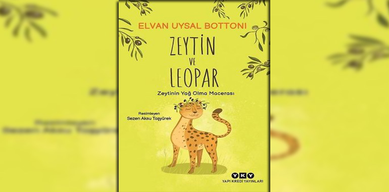 Zeytin ve Leopar - Zeytinin Yağ Olma Macerası Kitap Özeti Elvan Uysal Bottoni