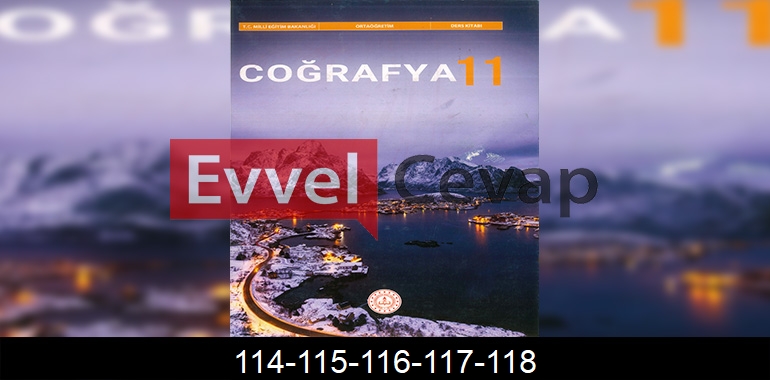 11. Sınıf Coğrafya Ders Kitabı Cevapları Sayfa 114-115-116-117-118