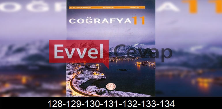 11. Sınıf Coğrafya Ders Kitabı Cevapları Sayfa 128-129-130-131-132-133-134