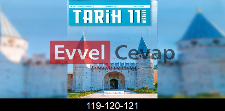 11. Sınıf Tarih Ders Kitabı Cevapları Dersdestek Sayfa 119-120-121