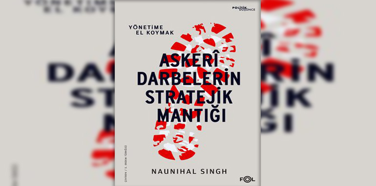 Askeri Darbelerin Stratejik Mantığı - Yönetime El Koymak Kitap Özeti Naunihal Singh
