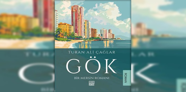 Gök - Bir Mersin Romanı Kitap Özeti Turan Ali Çağlar