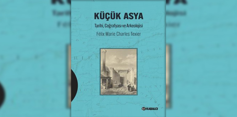 Küçük Asya: Tarihi Coğrafyası ve Arkeolojisi Kitap Özeti Charles Felix Marie Texier