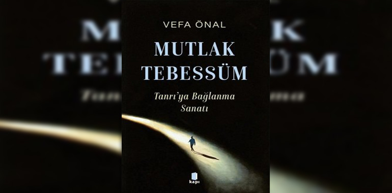 Mutlak Tebessüm - Tanrı'ya Bağlanma Sanatı Kitap Özeti Vefa Önal