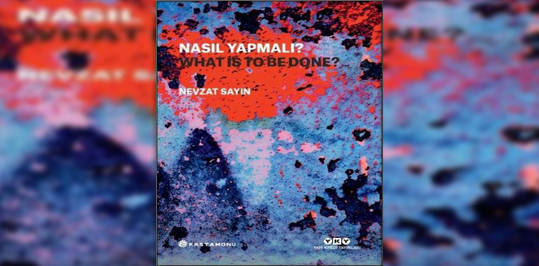Nasıl Yapmalı? What Is to Be Done? Kitap Özeti Nevzat Sayın