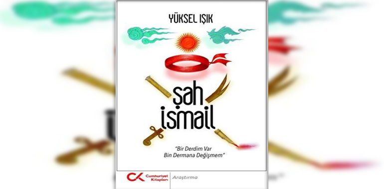 Şah İsmail Kitap Özeti Yüksel Işık