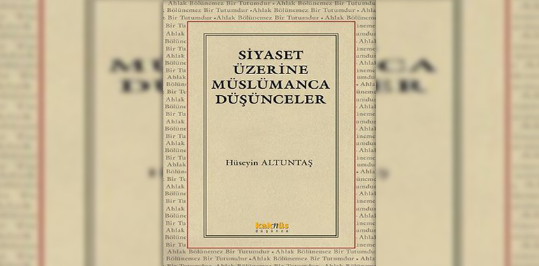 Siyaset Üzerine Müslümanca Düşünceler Kitap Özeti Hüseyin Altuntaş