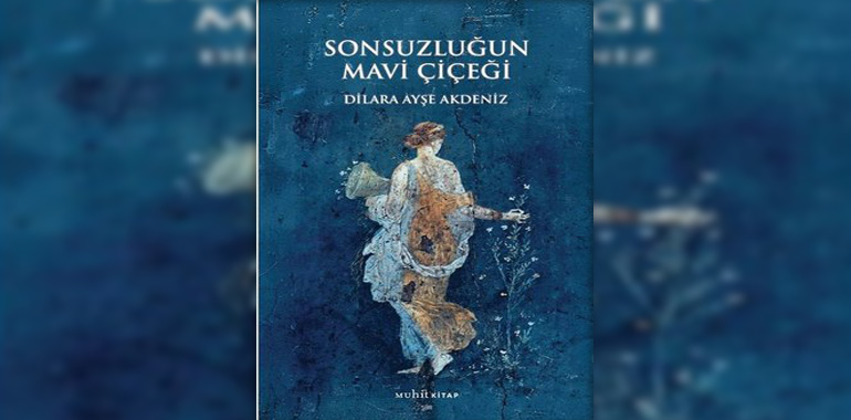 Sonsuzluğun Mavi Çiçeği Kitap Özeti Dilara Ayşe Akdeniz