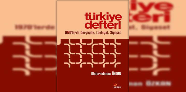 Türkiye Defteri - 1970'lerde Dergicilik Edebiyat Siyaset Kitap Özeti Abdurrahman Özkan