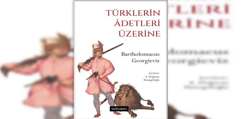 Türklerin Adetleri Üzerine Kitap Özeti Bartholomaeus Georgieviz