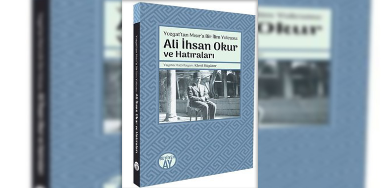 Yozgattan Mısır'a Bir İlim Yolcusu: Ali İhsan Okur ve Hatıraları Kitap Özeti Kamil Büyüker
