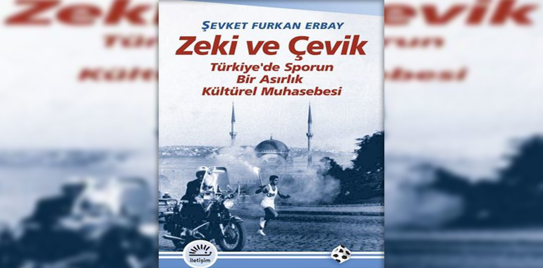 Zeki ve Çevik - Türkiye'de Sporun Bir Asırlık Muhasebesi Kitap Özeti Şevket Furkan Erbay