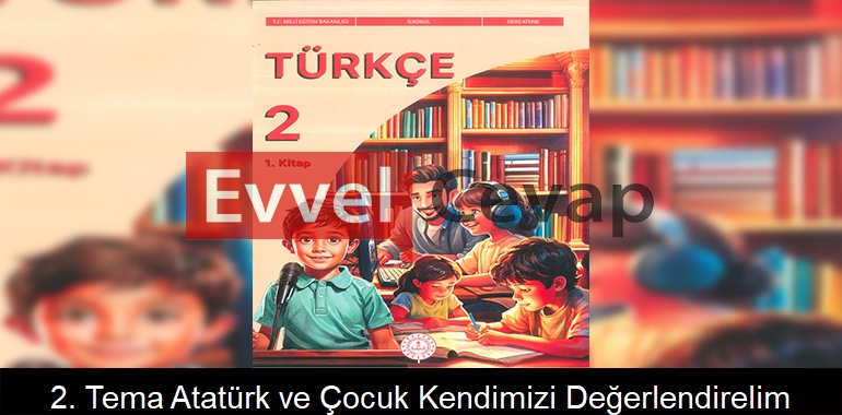 2. Tema: Atatürk ve Çocuk Kendimizi Değerlendirelim Cevapları (2. Sınıf Türkçe)