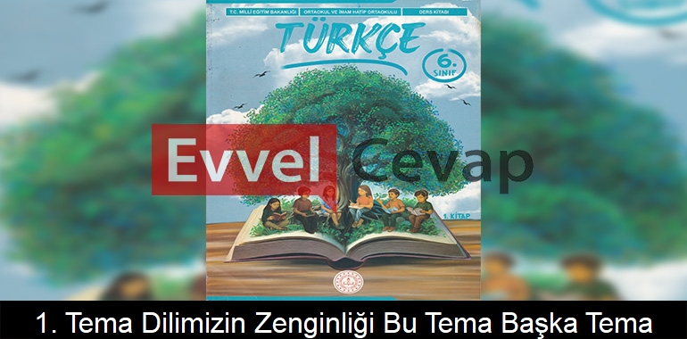 1. Tema Dilimizin Zenginliği: Bu Tema Başka Tema! Etkinlik Cevapları (6. Sınıf Türkçe)