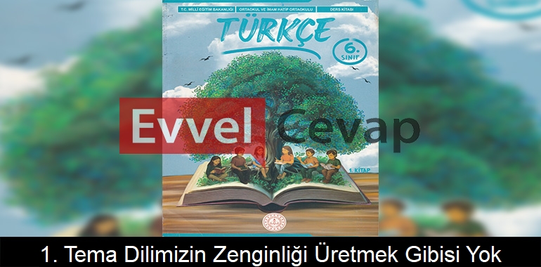 1. Tema Dilimizin Zenginliği: Üretmek Gibisi Yok! Etkinlik Cevapları (6. Sınıf Türkçe)