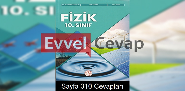 10. Sınıf Fizik Ders Kitabı Meb Yayınları Cevapları Sayfa 310