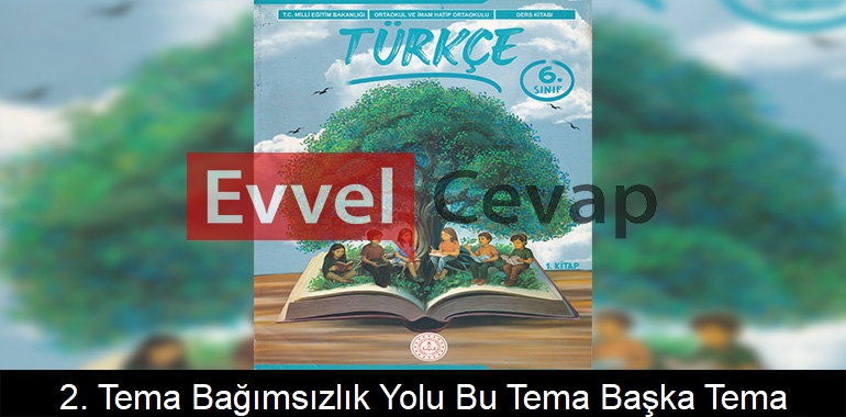 2. Tema Bağımsızlık Yolu: Bu Tema Başka Tema! Etkinlik Cevapları (6. Sınıf Türkçe)