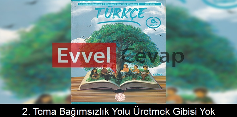 2. Tema Bağımsızlık Yolu: Üretmek Gibisi Yok! Etkinlik Cevapları (6. Sınıf Türkçe)