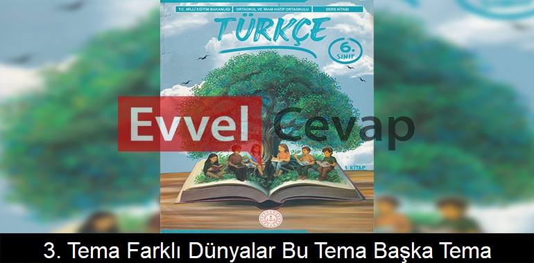 3. Tema Farklı Dünyalar: Bu Tema Başka Tema! Etkinlik Cevapları (6. Sınıf Türkçe)