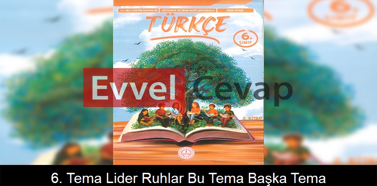 6. Tema Lider Ruhlar: Bu Tema Başka Tema! Etkinlik Cevapları (6. Sınıf Türkçe)