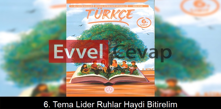 6. Tema Lider Ruhlar: Haydi, Bitirelim! Etkinlik Cevapları (6. Sınıf Türkçe)