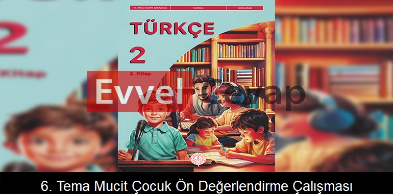 6. Tema: Mucit Çocuk Ön Değerlendirme Çalışması Etkinlik Cevapları (2. Sınıf Türkçe)