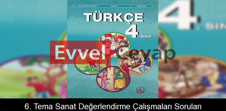 6. Tema Sanat Değerlendirme Çalışmaları Soruları Etkinlik Cevapları (4. Sınıf Türkçe)