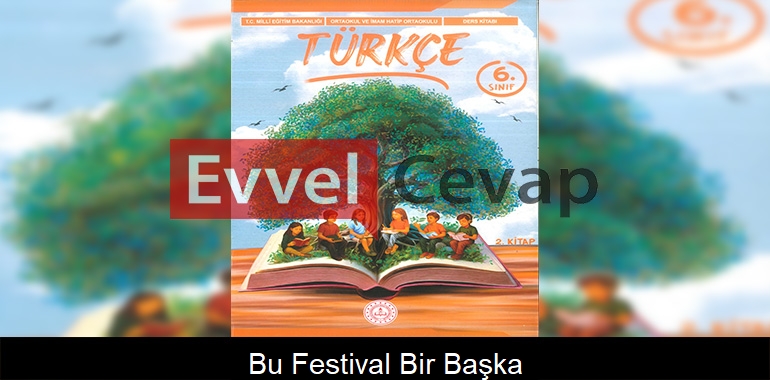 Bu Festival Bir Başka Metni Etkinlik Cevapları (6. Sınıf Türkçe)